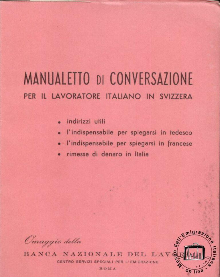 El “Manual de conversación para el trabajador italiano en Suiza” es editado por el Banco nacional del trabajo que, desde fines de los años treinta, había activado un servicio di remesas del extranjero “en tiempo real”, es decir, con una rápida acreditación de ellas a las familias de los emigrados
